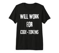 I Will Work for Code Tokens Saying for the AI Code and API Premium T-Shirt