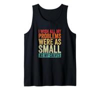 I Wish All My Problems were As Small As My Calves Gym Tank Top