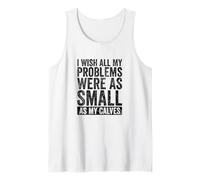 I Wish All My Problems were As Small As My Calves Gym Tank Top