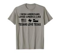 I Wish Americans Loved America Like Texans Love Texas Tshirt T-Shirt