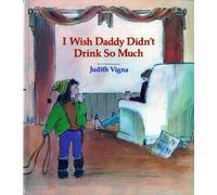 I Wish Daddy Didn't Drink So Much (An Albert Whitman Prairie Book)