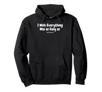 I Wish Everything Was as Easy as Getting Fat Funny Quote Pullover Hoodie
