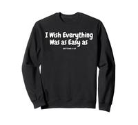 I Wish Everything Was as Easy as Getting Fat Funny Quote Sweatshirt