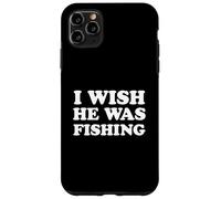 I Wish He Was Fishing Fisherman's Wife Girlfriend Spouse Case for iPhone 11 Pro Max