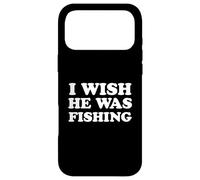 I Wish He Was Fishing Fisherman's Wife Girlfriend Spouse Case for iPhone 17 Pro Max