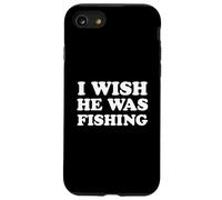 I Wish He Was Fishing Fisherman's Wife Girlfriend Spouse Case for iPhone SE (2020) / 7/8