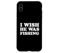 I Wish He Was Fishing Fisherman's Wife Girlfriend Spouse Case for iPhone XS Max