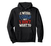 I Wish I Could But I Dont Want To Shirt Pullover Hoodie