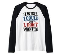 I Wish I Could But I Dont Want to Shirt Raglan Baseball Tee