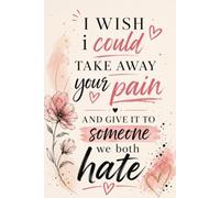 I Wish I Could Take Away Your Pain And Give It To Someone We Both Hate: Notebook , Journal ( gifts for mom , notebook gift for women )