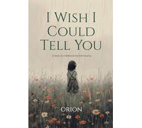 I Wish I Could Tell You: A Book on Childhood Mental Trauma