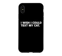 I Wish I Could Text My Cat Funny Cat Lover Pet Owner Humor Case for iPhone XS Max