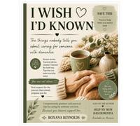 I wish I’d Known: Everything I Wish Someone Had Told Me About Dementia