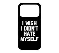 I Wish I Didn't Hate Myself - Funny Saying Sarcastic Novelty Case for iPhone 17 Pro
