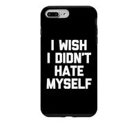 I Wish I Didn't Hate Myself - Funny Saying Sarcastic Novelty Case for iPhone 7 Plus/8 Plus