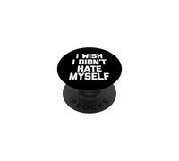 I Wish I Didn't Hate Myself - Funny Saying Sarcastic Novelty PopSockets Adhesive PopGrip