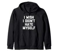 I Wish I Didn't Hate Myself - Funny Saying Sarcastic Novelty Zip Hoodie