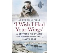 'I Wish I Had Your Wings' : A Spitfire Pilot and Operation Pedestal, Malta 1942