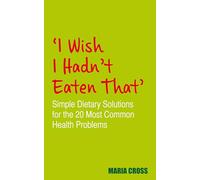 I Wish I Hadn't Eaten That: Simple Dietary Solutions for the 20 Most Common Health Problems