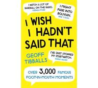 I Wish I Hadn't Said That – Over 3,000 Famous Foot-in-Mouth Moments