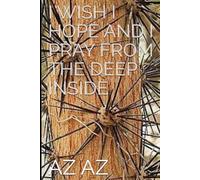 I WISH I HOPE AND I PRAY FROM THE DEEP INSIDE (A LIFETIME)