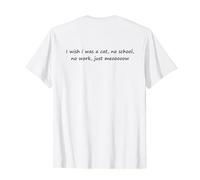 I Wish I Was A Cat No School No Work Just Meooooow Pet Meme T-Shirt
