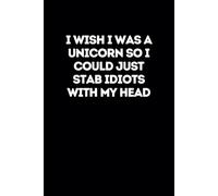I Wish I Was A Unicorn So I Could Just Stab Idiots With My Head - Black Lined Journal Notebook for Adults (Funny Office Work Desk Humour Notepad ... & Laughter Among Colleagues & Bosses Alike!