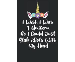 I Wish I was A Unicorn So I Could Just Stab Idiots With My Head: Black Lined Journal Notebook,funny unicorn gift notebook,Funny Office Work Desk Humor ... book journal) (6 x 9 Large ) 110 pages