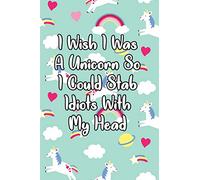 I Wish I Was A Unicorn So I Could Stab Idiots With My Head: Unicorn Lined Journal