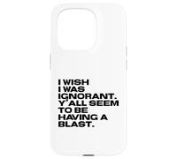 I Wish I Was Ignorant - Woke Antiwoke Culture Wars Quote Case for iPhone 15 Pro