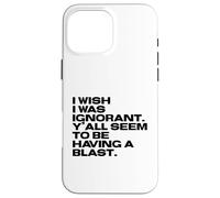 I Wish I Was Ignorant - Woke Antiwoke Culture Wars Quote Case for iPhone 16 Pro Max