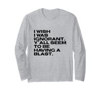 I Wish I Was Ignorant - Woke Antiwoke Culture Wars Quote Long Sleeve T-Shirt