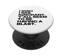 I Wish I Was Ignorant - Woke Antiwoke Culture Wars Quote PopSockets Adhesive PopGrip