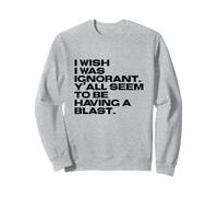 I Wish I Was Ignorant - Woke Antiwoke Culture Wars Quote Sweatshirt