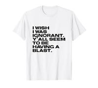 I Wish I Was Ignorant - Woke Antiwoke Culture Wars Quote T-Shirt
