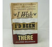 I Wish I'd Been There: Twenty Historians Bring to Life the Dramatic Events That Changed America