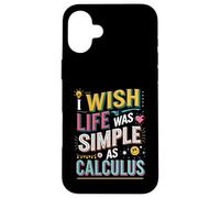 I Wish Life Was As Simple As Calculus Case for iPhone 16 Plus