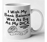 I Wish My Bank Balance was As Big As My Dick - Funny Big Willy Mug (White)