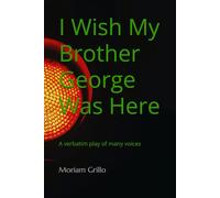 I Wish My Brother George Was Here: A verbatim play of many voices