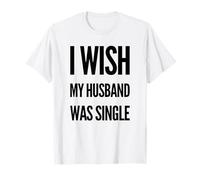 I Wish My Husband Was Single Meme Bold Statement T-Shirt