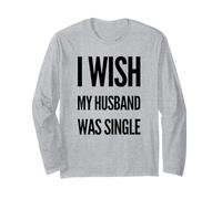 I Wish My Husband Was Single Relationship Meme Satire Long Sleeve T-Shirt