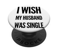 I Wish My Husband Was Single Relationship Meme Satire PopSockets Adhesive PopGrip