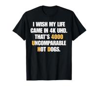 I Wish My Life Came in 4K UHD 4000 Uncomparable Hot Dogs Pun T-Shirt