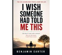 I WISH SOMEONE HAD TOLD ME THIS: The Life Lessons Most People Learn Too Late