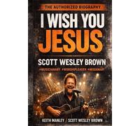 I Wish You Jesus: The Life & Music of Scott Wesley Brown