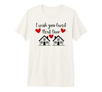 I Wish You Lived Next Door Friend I Wish You Lived Next Door Premium T-Shirt