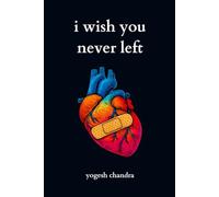 I Wish You Never Left: A Collection of Sad Love Poems for Broken Hearts and Healing Souls