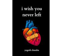 I Wish You Never Left: A Collection of Sad Love Poems for Broken Hearts and Healing Souls