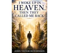 I WOKE UP IN HEAVEN: Then They Called Me Back