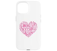 I Woke Up Sexy As Hell Again Shirt Pink Writing Heart Shape Case for iPhone 15